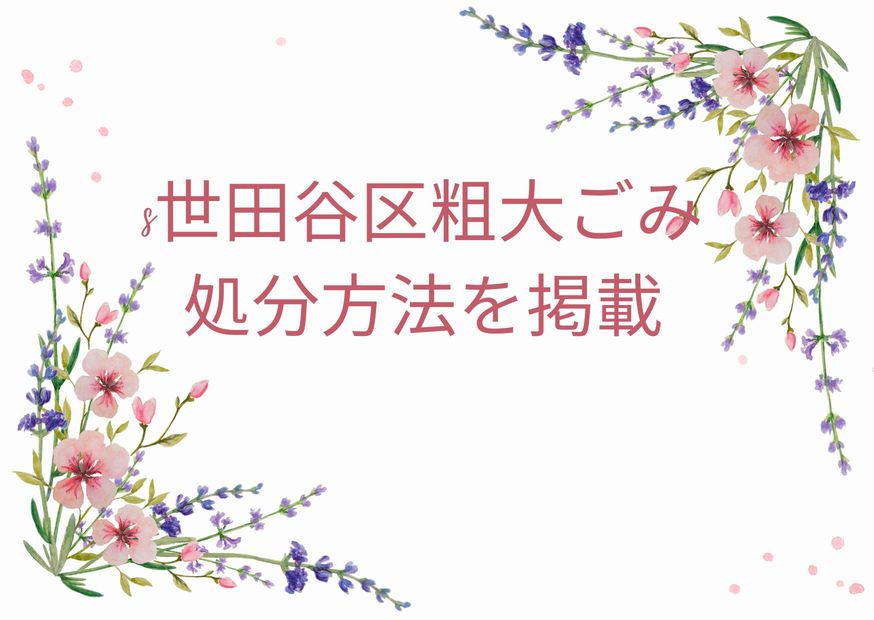 世田谷区粗大ごみ「申込み・持ち込み・処分方法」｜世田谷区粗大ごみ手順を徹底解説！