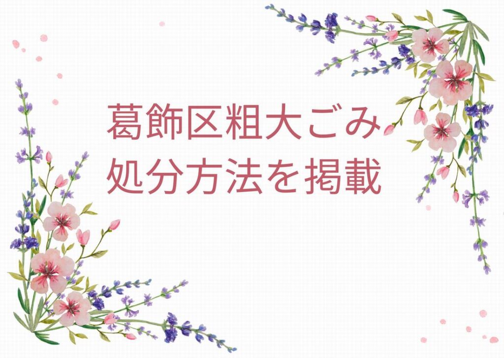 葛飾区粗大ごみ「申込み・持ち込み・処分方法」｜葛飾区粗大ごみ手順を徹底解説！