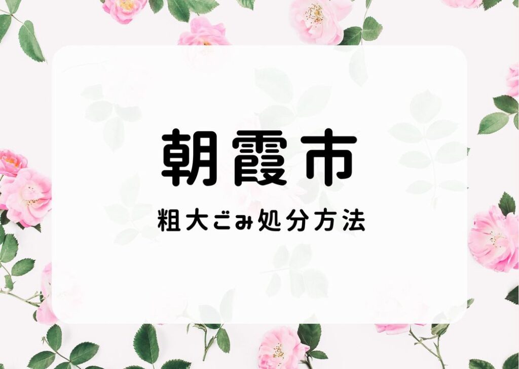 朝霞市粗大ごみ処分｜申込方法・出し方や手順・持ち込み方法も掲載中