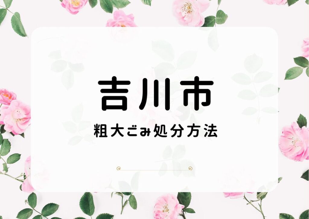 吉川市粗大ごみ処分方法｜申込み・出し方・粗大ごみ手順を詳しく掲載中